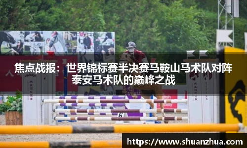 焦点战报:世界锦标赛半决赛马鞍山马术队对阵泰安马术队的巅峰之战